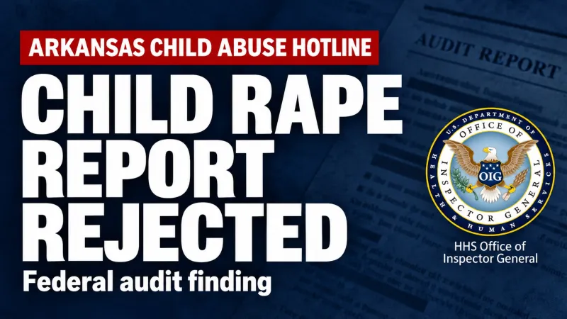 Federal Audit Finds Arkansas Mishandled Child Abuse Reports, Including Rape Allegations