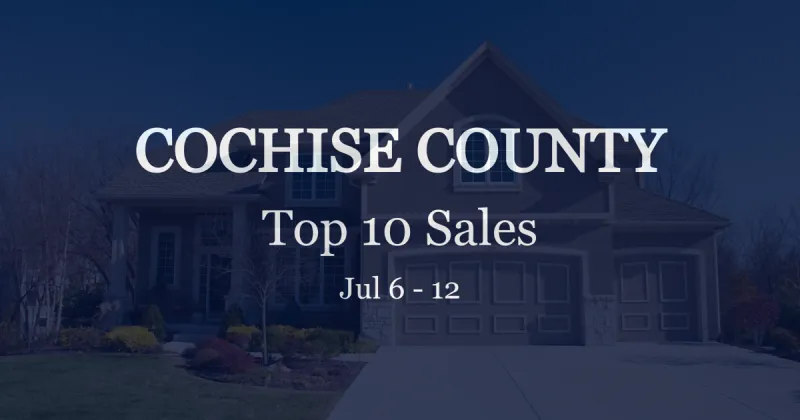 How much were the top 10 most expensive home sales in Cochise County, July 6 to 12?
