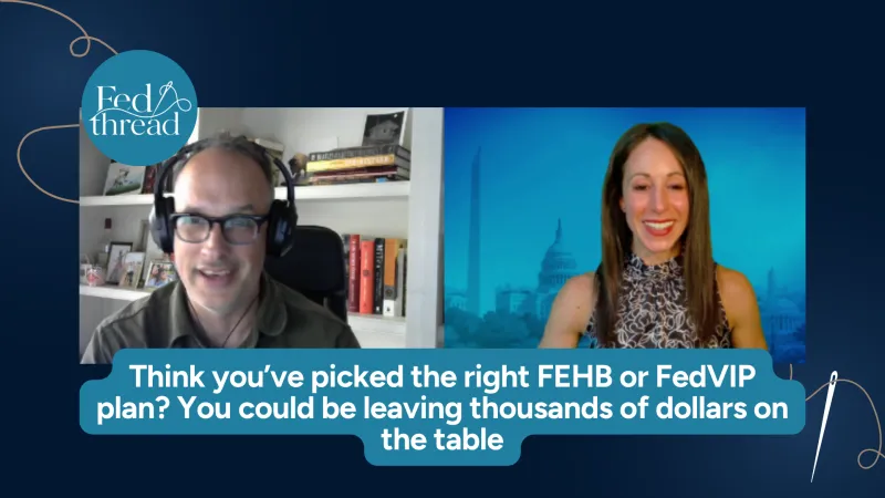 Think you've picked the right FEHB or FedVIP plan? You could be leaving thousands of dollars on the table