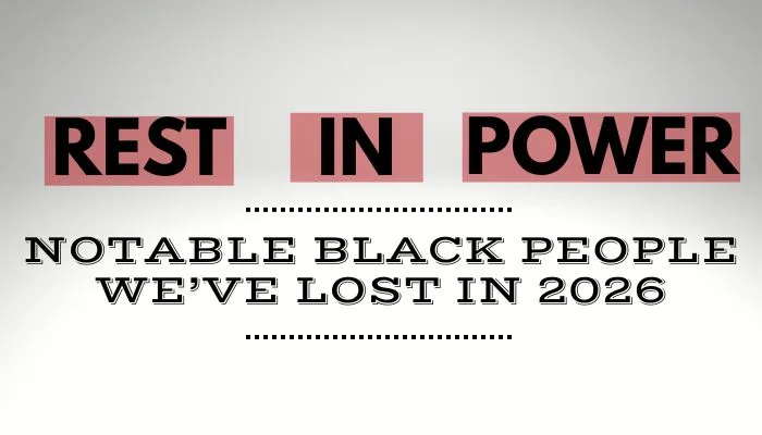 Rest In Power: Notable Black Folks Who We've Lost In 2026