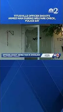 Titusville officer shoots armed man during welfare check, police say (Video)