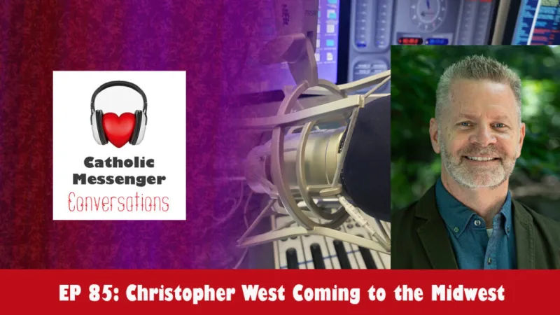 Catholic Messenger Conversations Episode 85 -- Christopher West Coming to the Midwest
