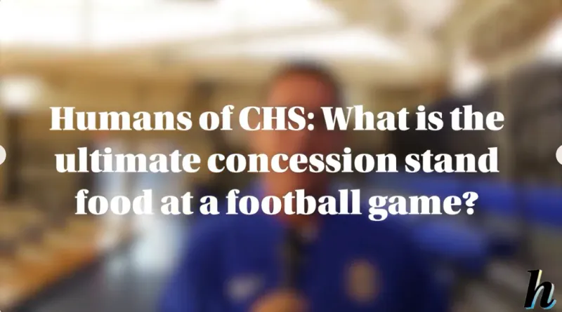 Humans of CHS: What is the ultimate concession stand food at a football game?