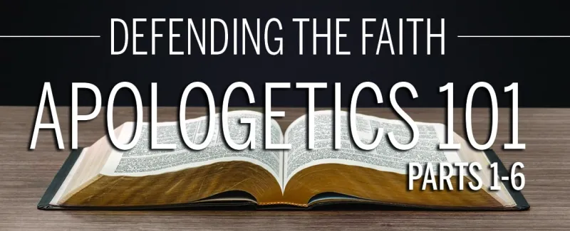 Apologetics 101 (Parts 1-6)