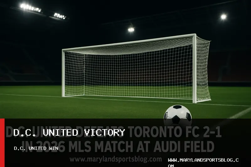 D.C. United Defeats Toronto FC 2-1 in 2026 MLS Match at Audi Field