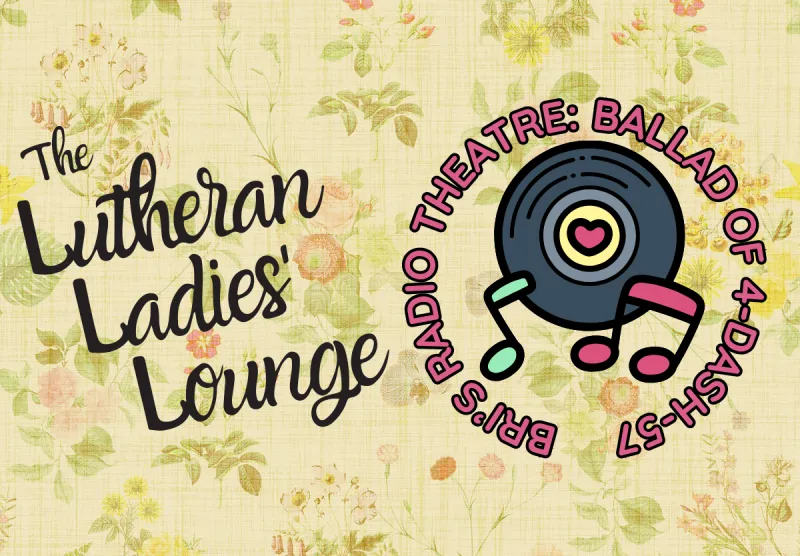 {The Lutheran Ladies' Lounge} Bri's Radio Theatre: The Ballad of (Overture) 4-Dash-57