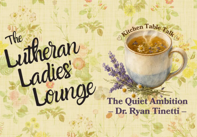 {The Lutheran Ladies' Lounge} Kitchen Table Talk: The Quiet Ambition with Dr. Ryan Tinetti (Book Club Bonus!)