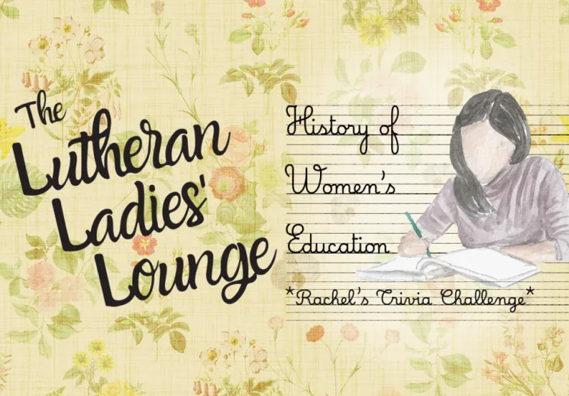 {The Lutheran Ladies' Lounge} Rachel's Trivia Challenge: History of Women's Education