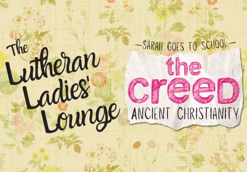 {The Lutheran Ladies' Lounge} Sarah Goes to School: The Creed & Ancient Christianity
