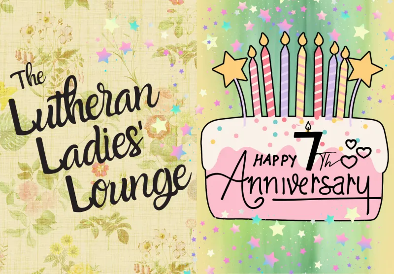 {The Lutheran Ladies' Lounge} Layers: 7th Anniversary + 365th Episode!