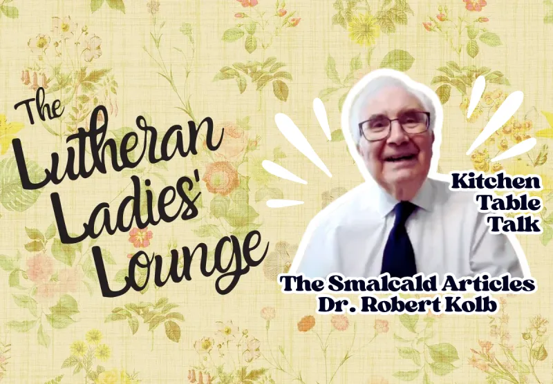 {The Lutheran Ladies' Lounge} Kitchen Table Talk: The Smalcald Articles with Dr. Robert Kolb