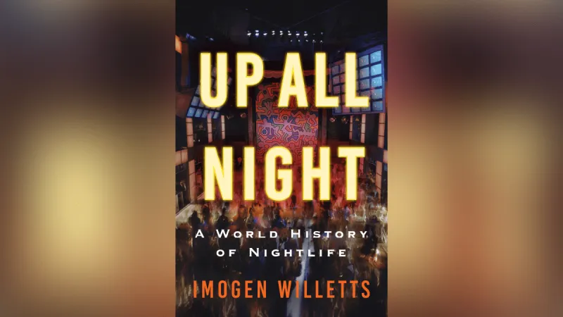 'Up All Night: A World History of Nightlife' by Imogen Willetts