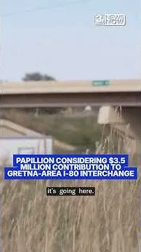 Papillion considering $3.5 million contribution to Gretna-area I-80 interchange (Video)