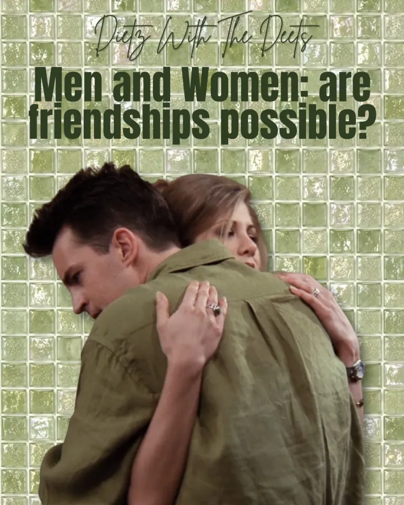Dietz With The Deets: Are men able to be friends with women?