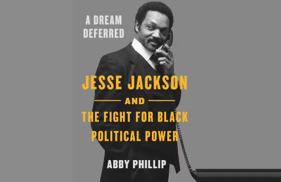 Book Review: A Dream Deferred: Jesse Jackson and the Fight for Black Political Power by Abby Phillip