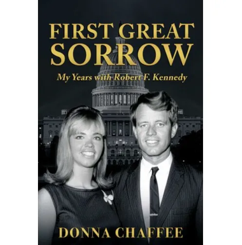 First Great Sorrow: My Years With Robert F. Kennedy by Donna Chaffee