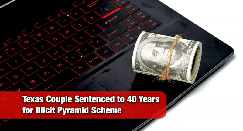 40 Years in Prison for Texas Duo Behind Illegal Pyramid Scheme