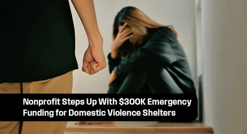 Nonprofit Gives $300,000 for Domestic Violence Shelters' Urgent Needs