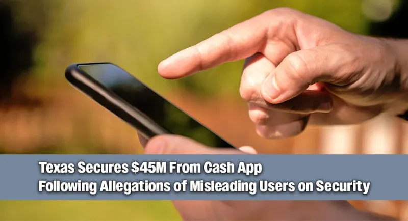 Cash App to Pay $45 Million in Texas Settlement Over Deceptive Safety Claims