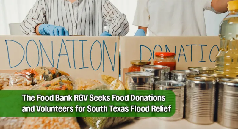 Food Bank RGV Seeks Food Donationsand Volunteers for South Texas Flood Relief