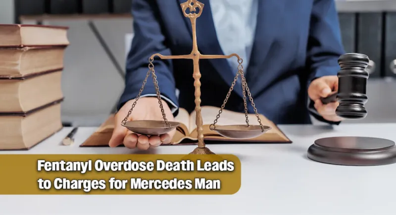 Mercedes Man Facing Charges After Fatal Fentanyl Overdose