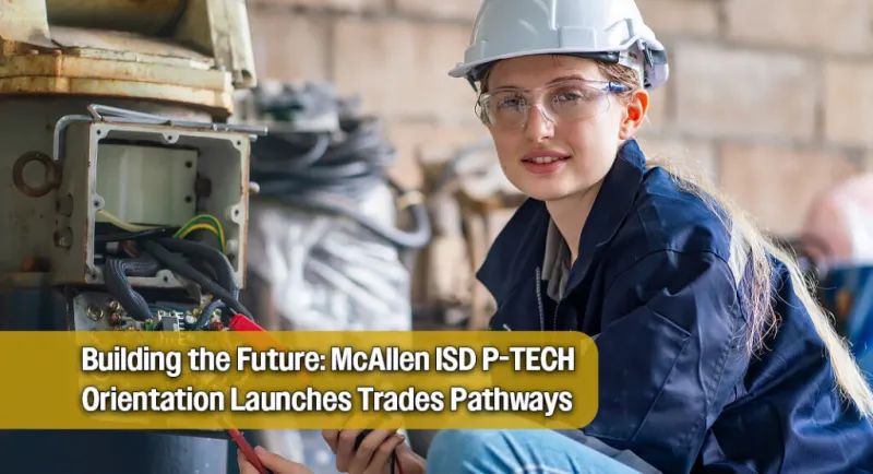 McAllen ISD Kicks Off P-TECH Bridge Program for Future Electricians and Builders, July 29th