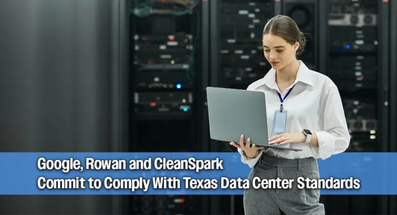 Google, Rowan and CleanSpark Commit to Comply With Texas Data Center Standards