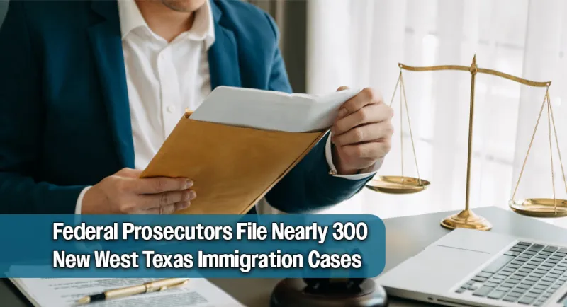 U.S. Attorney's Office Adds Nearly 300 New Immigration Cases in Western District of Texas