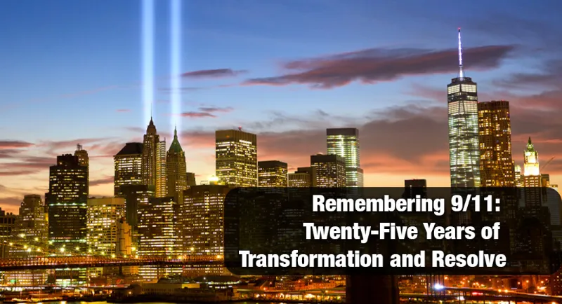 Remembering 9/11: Twenty-Five Years of Transformation and Resolve