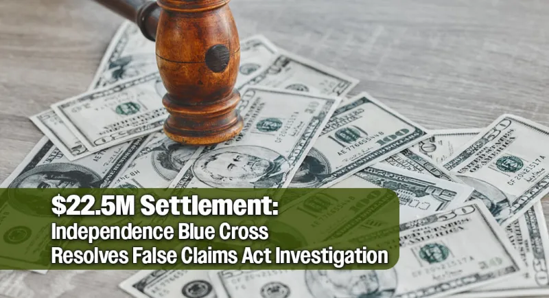 Independence Blue Cross to Pay $22.5M to Resolve False Claims Act Allegations